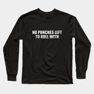 No punches left to roll with Long Sleeve T-Shirt